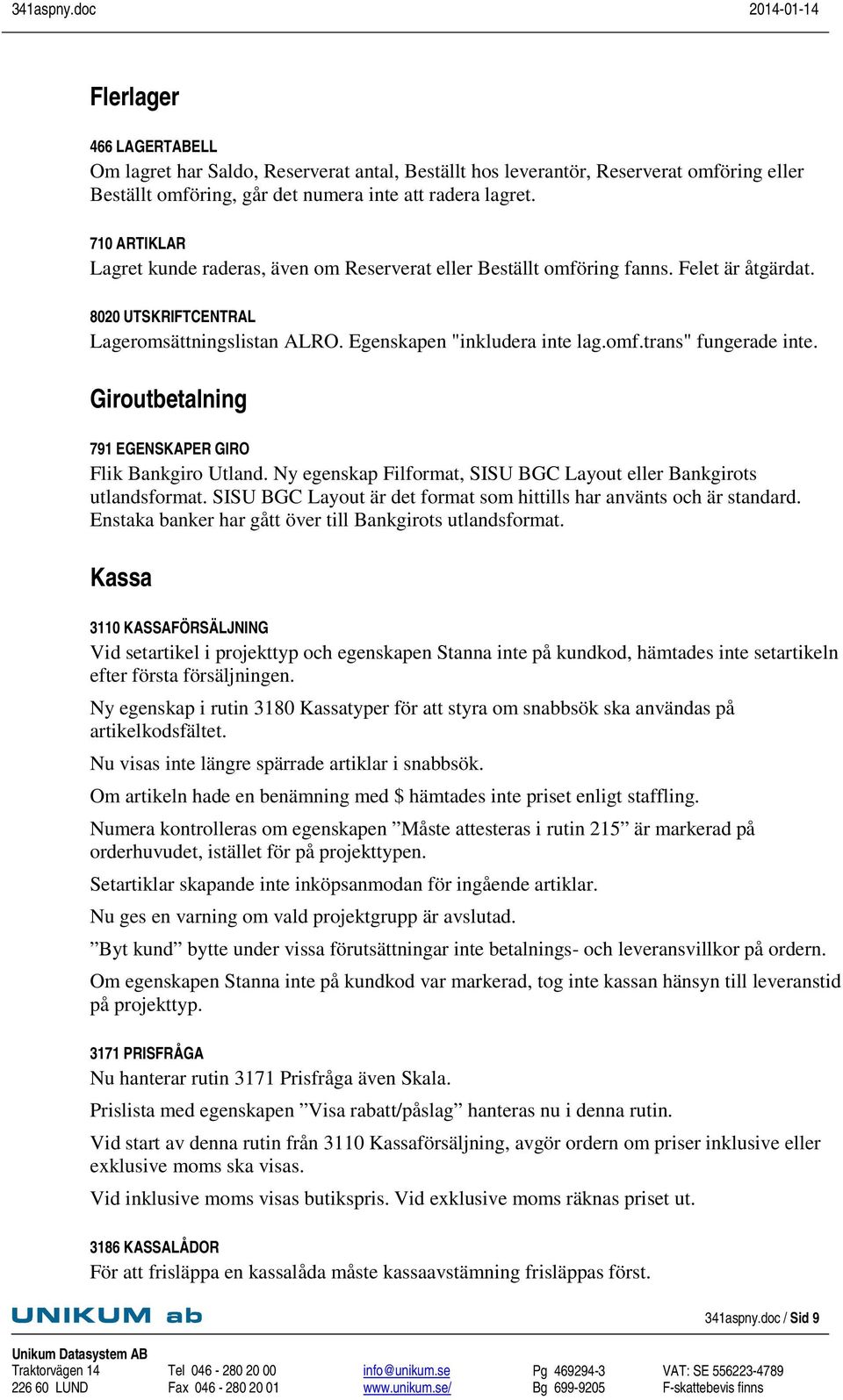 Giroutbetalning 791 EGENSKAPER GIRO Flik Bankgiro Utland. Ny egenskap Filformat, SISU BGC Layout eller Bankgirots utlandsformat. SISU BGC Layout är det format som hittills har använts och är standard.