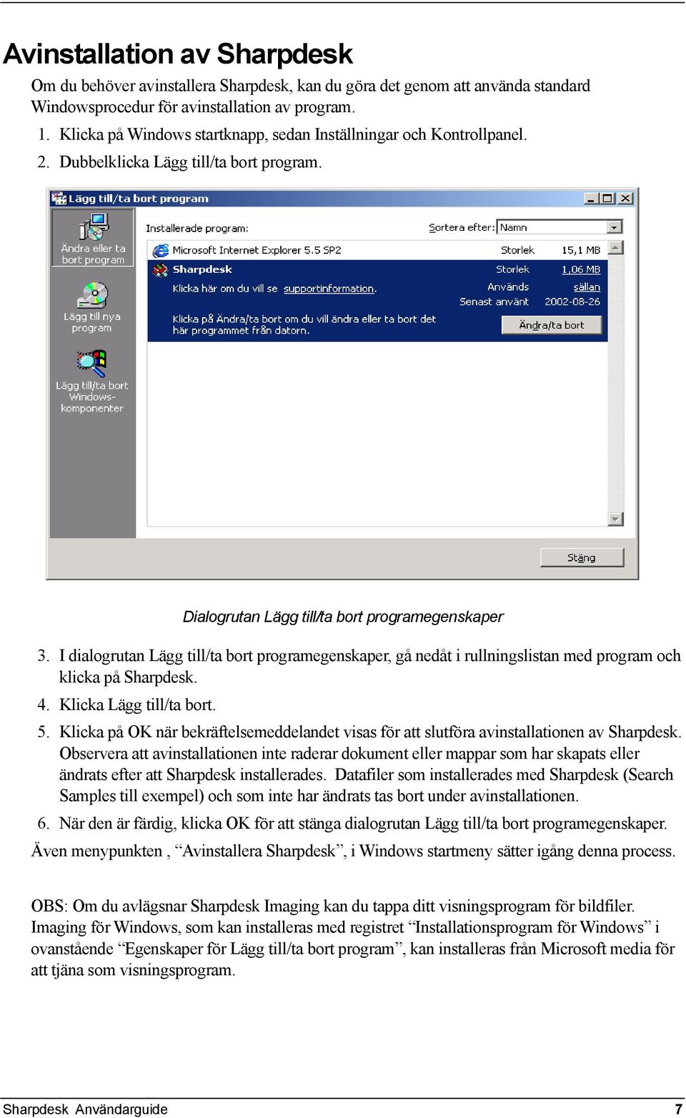 I dialogrutan Lägg till/ta bort programegenskaper, gå nedåt i rullningslistan med program och klicka på Sharpdesk. 4. Klicka Lägg till/ta bort. 5.