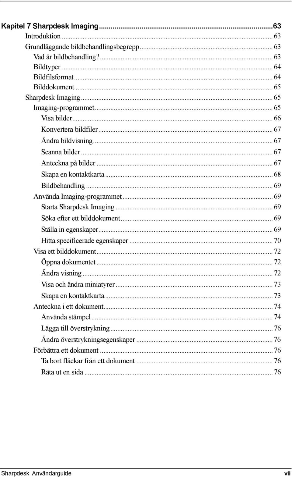 .. 69 Använda Imaging-programmet... 69 Starta Sharpdesk Imaging... 69 Söka efter ett bilddokument... 69 Ställa in egenskaper... 69 Hitta specificerade egenskaper... 70 Visa ett bilddokument.