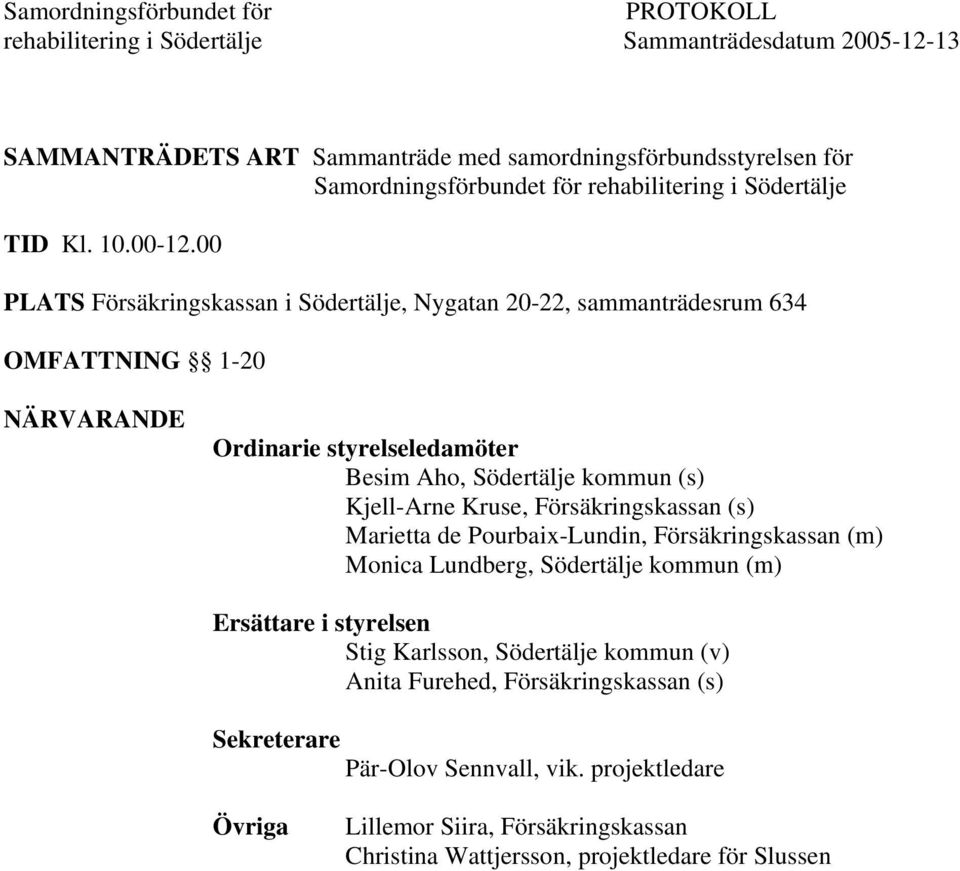 00 PLATS Försäkringskassan i Södertälje, Nygatan 20-22, sammanträdesrum 634 OMFATTNING 1-20 NÄRVARANDE Ordinarie styrelseledamöter Besim Aho, Södertälje kommun (s) Kjell-Arne Kruse,