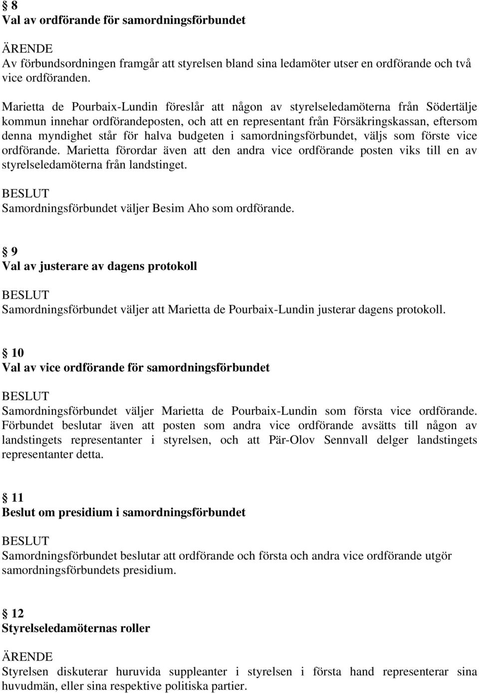 för halva budgeten i samordningsförbundet, väljs som förste vice ordförande. Marietta förordar även att den andra vice ordförande posten viks till en av styrelseledamöterna från landstinget.