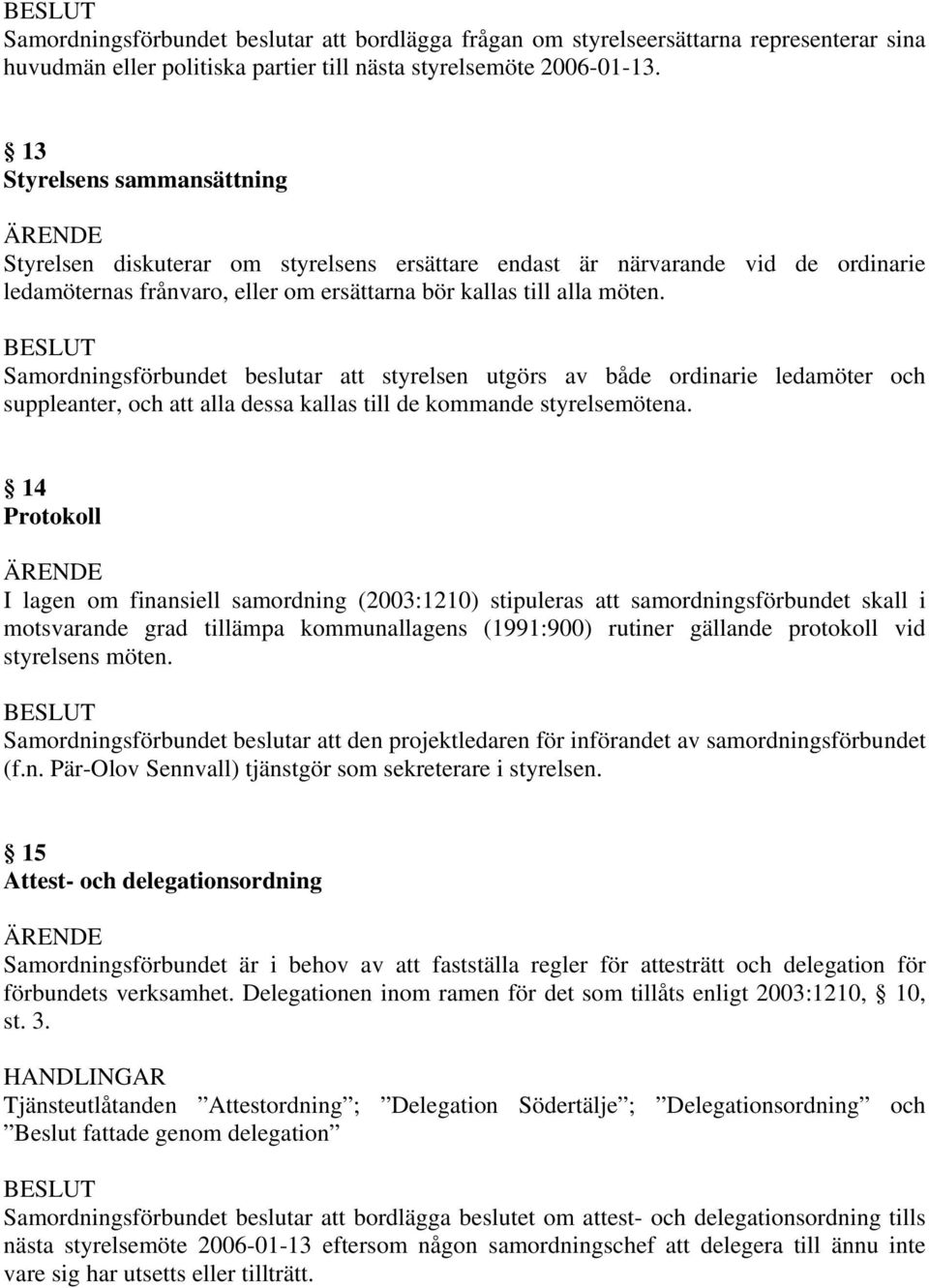 Samordningsförbundet beslutar att styrelsen utgörs av både ordinarie ledamöter och suppleanter, och att alla dessa kallas till de kommande styrelsemötena.