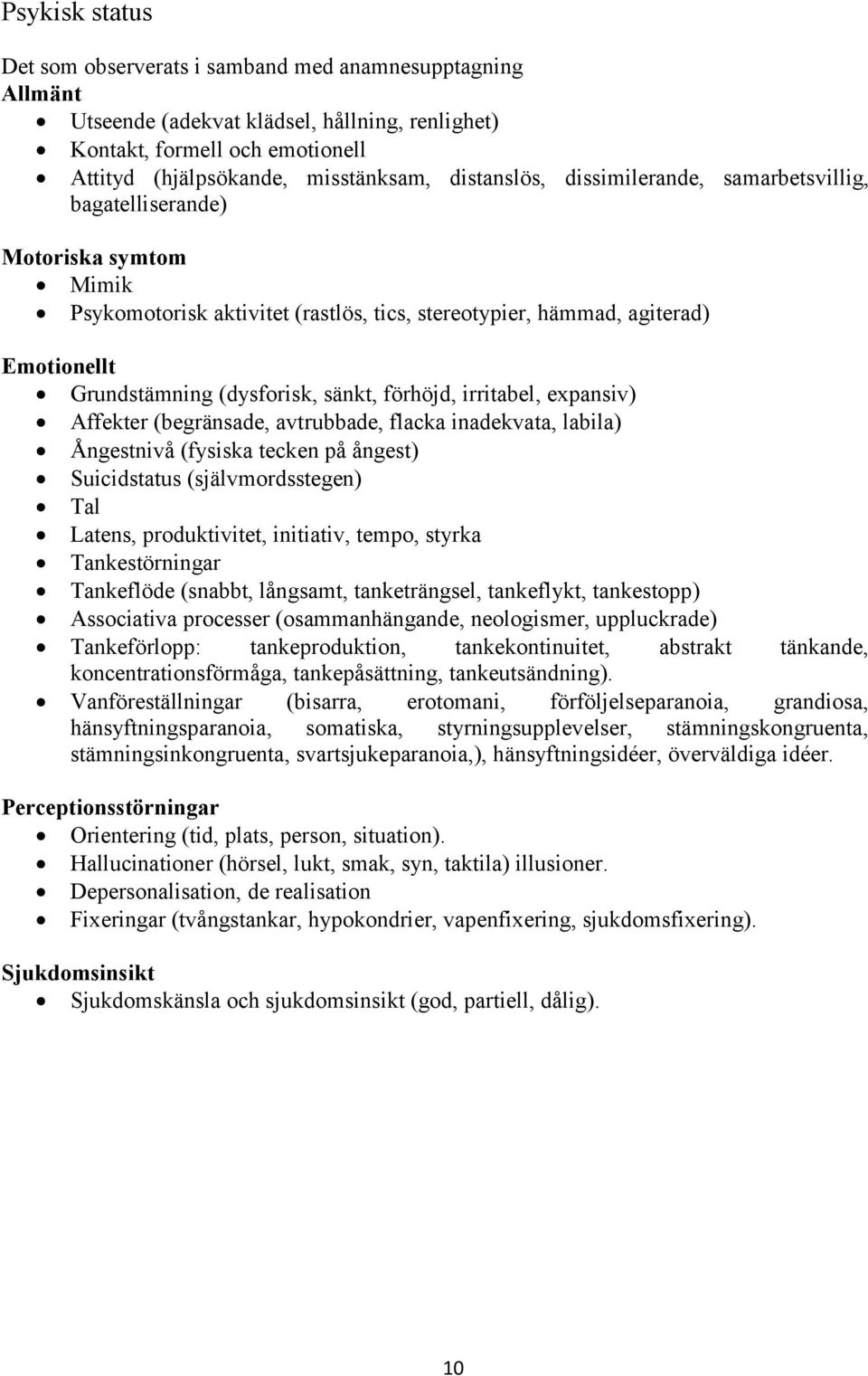 sänkt, förhöjd, irritabel, expansiv) Affekter (begränsade, avtrubbade, flacka inadekvata, labila) Ångestnivå (fysiska tecken på ångest) Suicidstatus (självmordsstegen) Tal Latens, produktivitet,