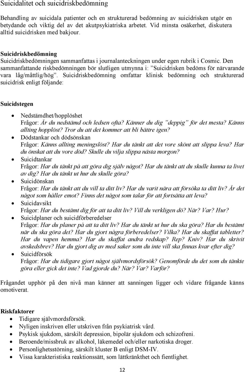 Den sammanfattande riskbedömningen bör slutligen utmynna i: Suicidrisken bedöms för närvarande vara låg/måttlig/hög.