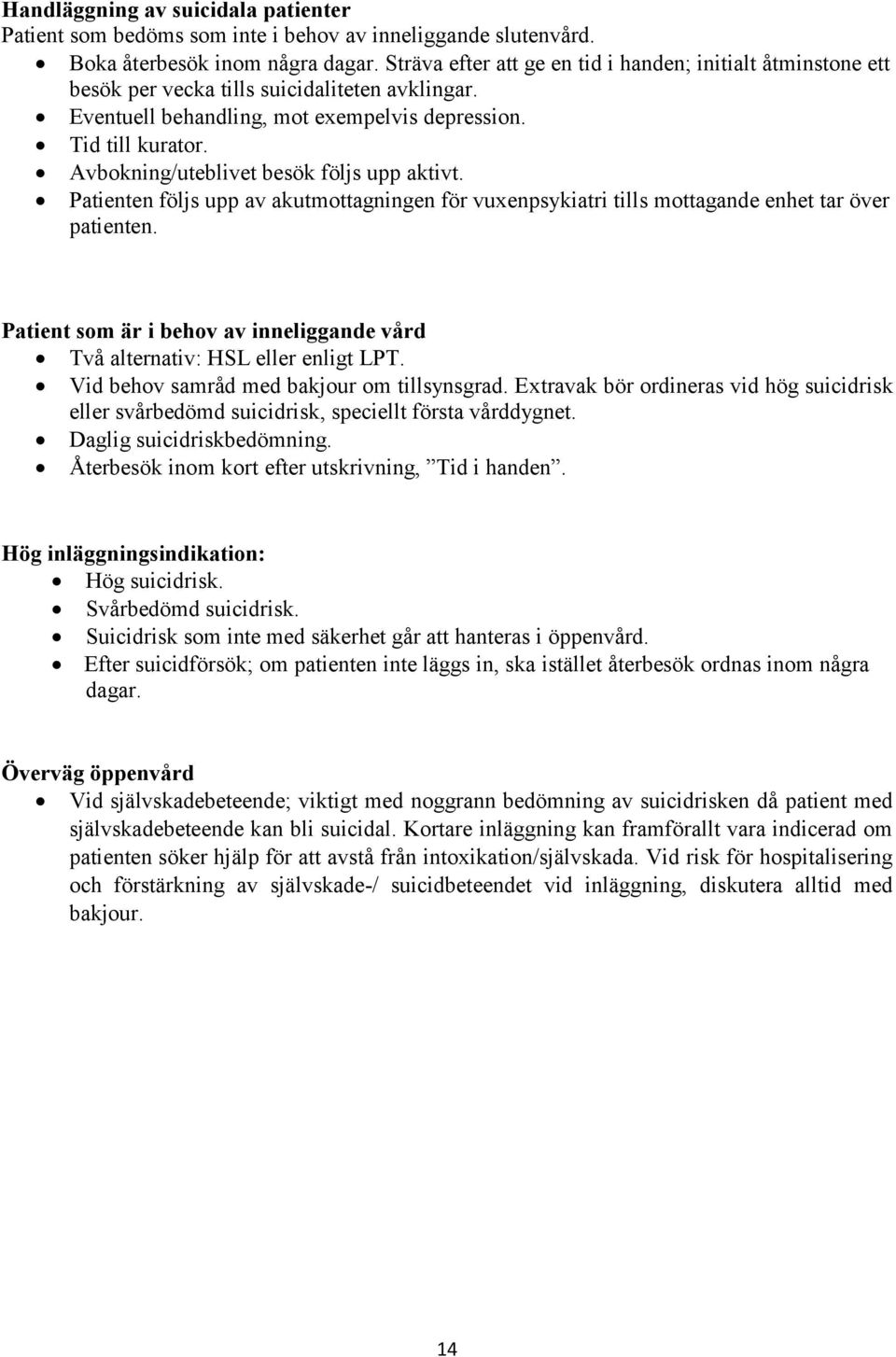 Avbokning/uteblivet besök följs upp aktivt. Patienten följs upp av akutmottagningen för vuxenpsykiatri tills mottagande enhet tar över patienten.