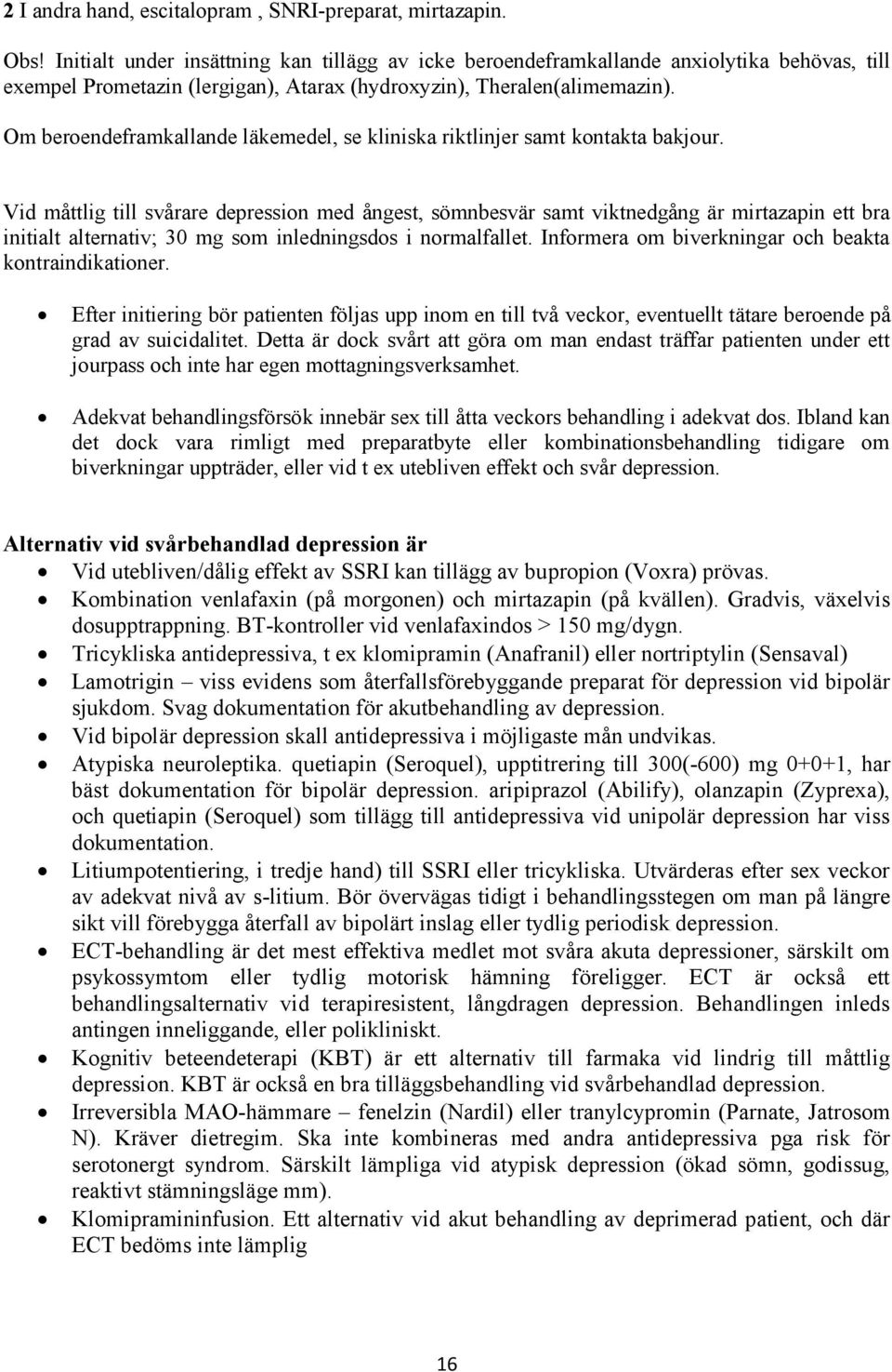 Om beroendeframkallande läkemedel, se kliniska riktlinjer samt kontakta bakjour.