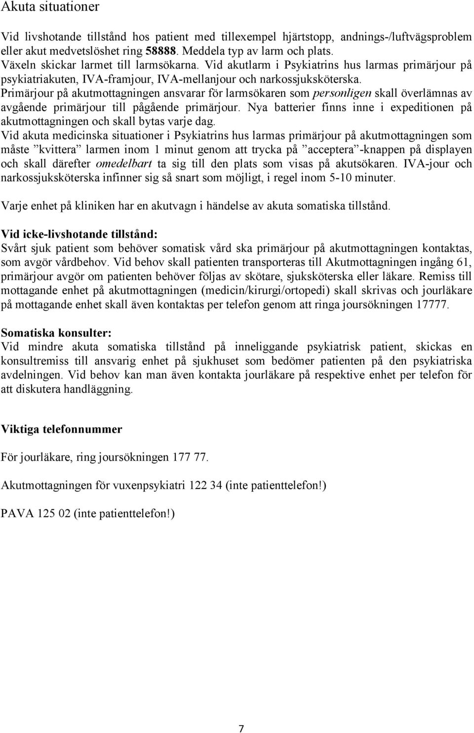 Primärjour på akutmottagningen ansvarar för larmsökaren som personligen skall överlämnas av avgående primärjour till pågående primärjour.