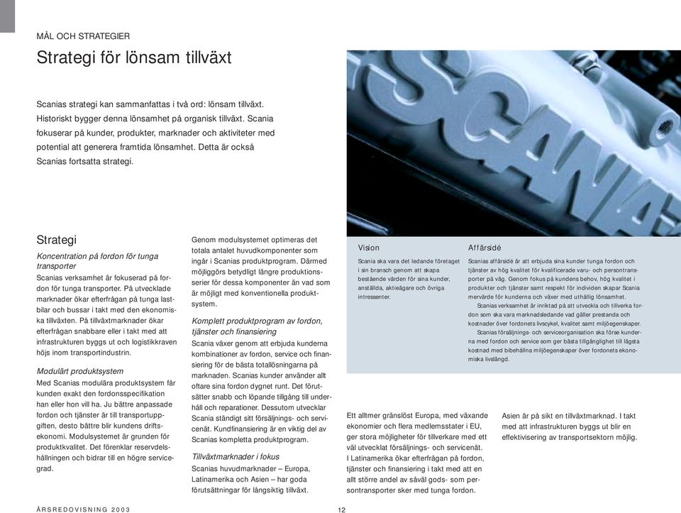 Strategi Koncentration på fordon för tunga transporter Scanias verksamhet är fokuserad på fordon för tunga transporter.