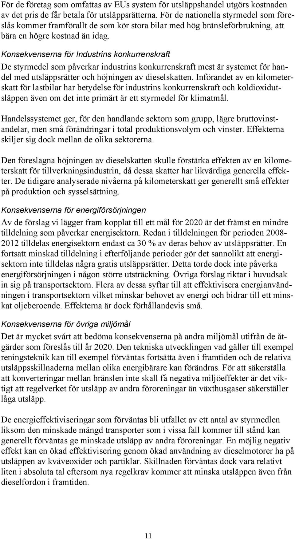 Konsekvenserna för Industrins konkurrenskraft De styrmedel som påverkar industrins konkurrenskraft mest är systemet för handel med utsläppsrätter och höjningen av dieselskatten.