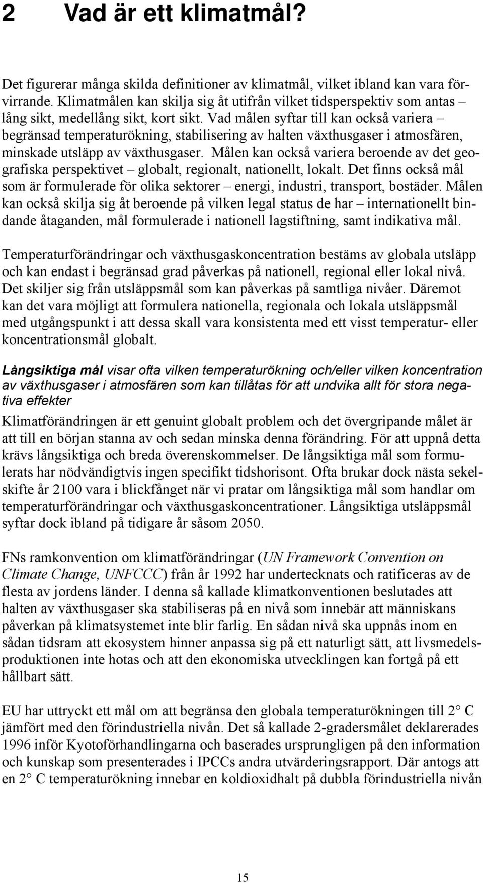 Vad målen syftar till kan också variera begränsad temperaturökning, stabilisering av halten växthusgaser i atmosfären, minskade utsläpp av växthusgaser.