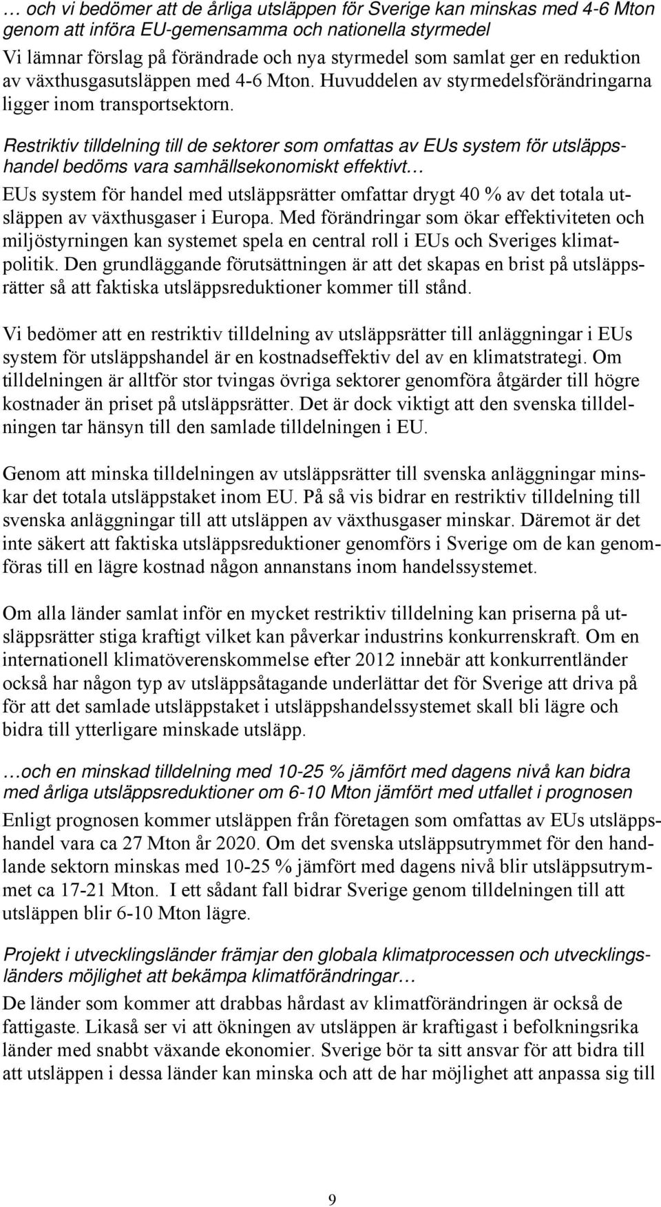 Restriktiv tilldelning till de sektorer som omfattas av EUs system för utsläppshandel bedöms vara samhällsekonomiskt effektivt EUs system för handel med utsläppsrätter omfattar drygt 40 % av det