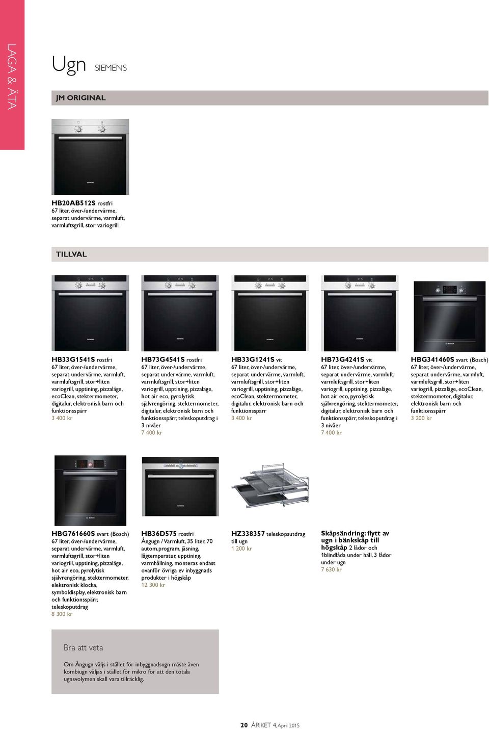 separat undervärme, varmluft, varmluftsgrill, stor+liten variogrill, upptining, pizzaläge, hot air eco, pyrolytisk självrengöring, stektermometer, digitalur, elektronisk barn och funktionsspärr,