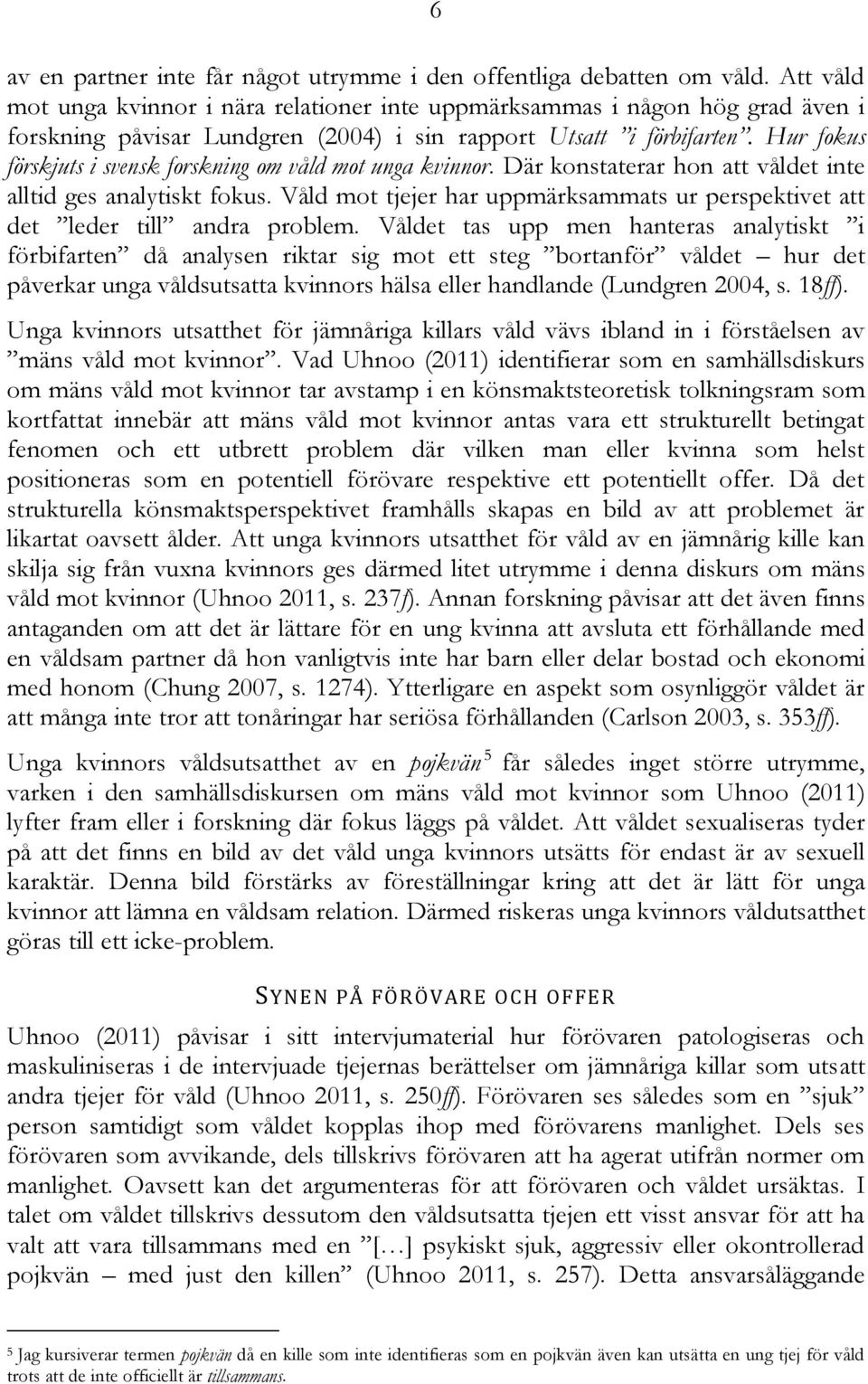 Hur fokus förskjuts i svensk forskning om våld mot unga kvinnor. Där konstaterar hon att våldet inte alltid ges analytiskt fokus.