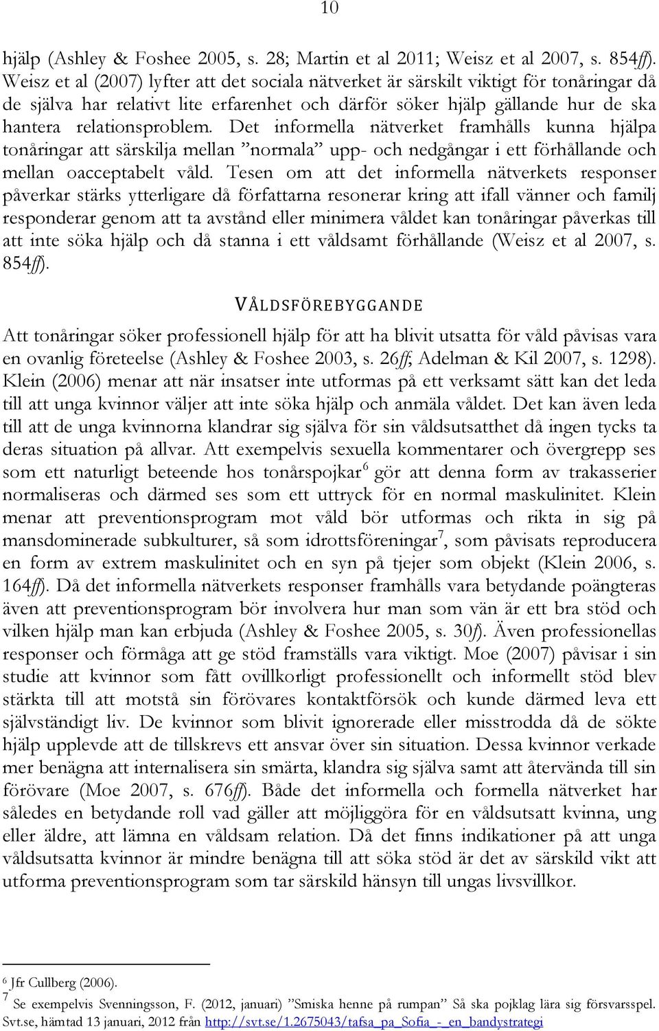 Det informella nätverket framhålls kunna hjälpa tonåringar att särskilja mellan normala upp- och nedgångar i ett förhållande och mellan oacceptabelt våld.