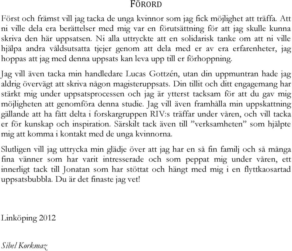 Ni alla uttryckte att en solidarisk tanke om att ni ville hjälpa andra våldsutsatta tjejer genom att dela med er av era erfarenheter, jag hoppas att jag med denna uppsats kan leva upp till er