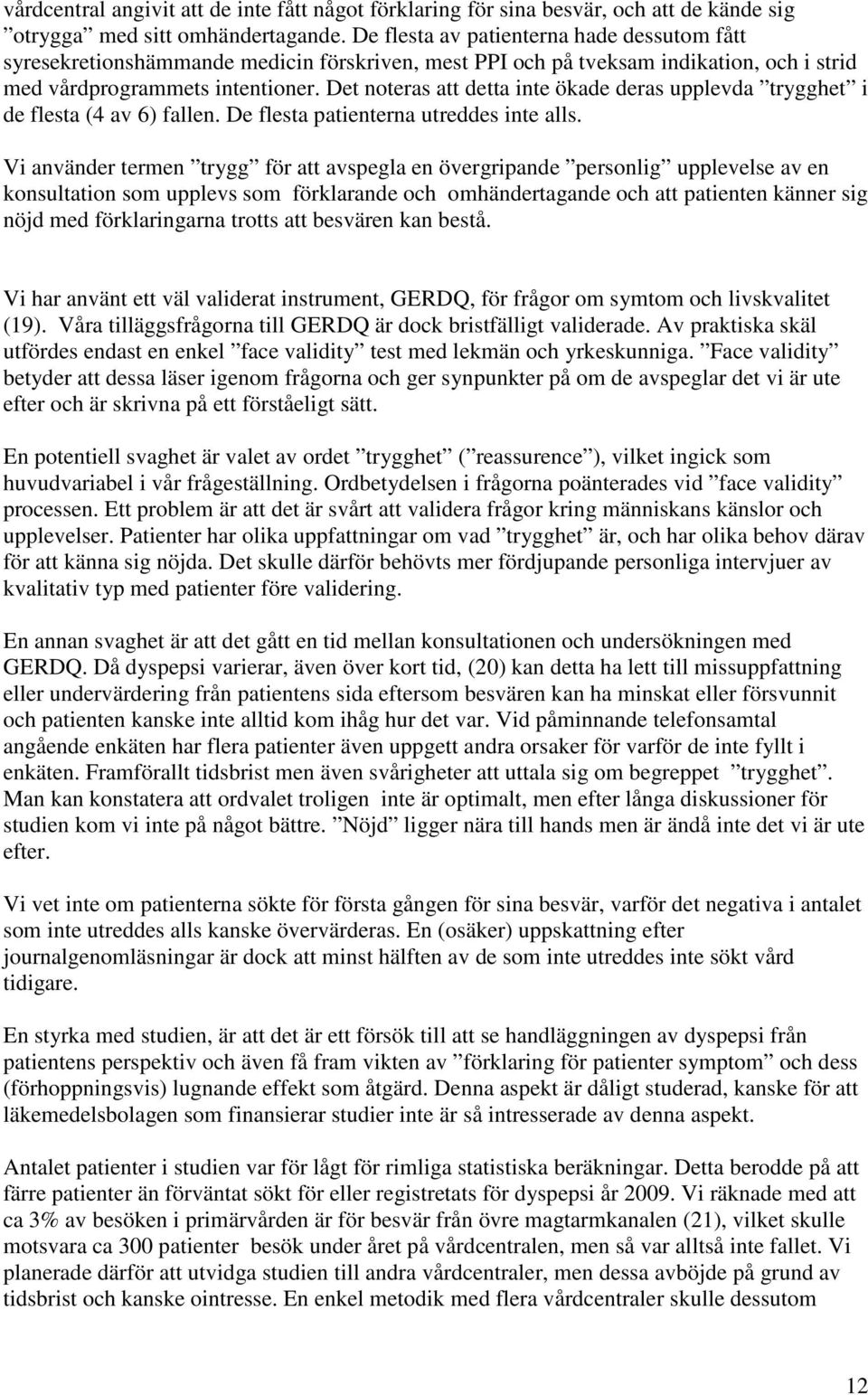 Det noteras att detta inte ökade deras upplevda trygghet i de flesta (4 av 6) fallen. De flesta patienterna utreddes inte alls.