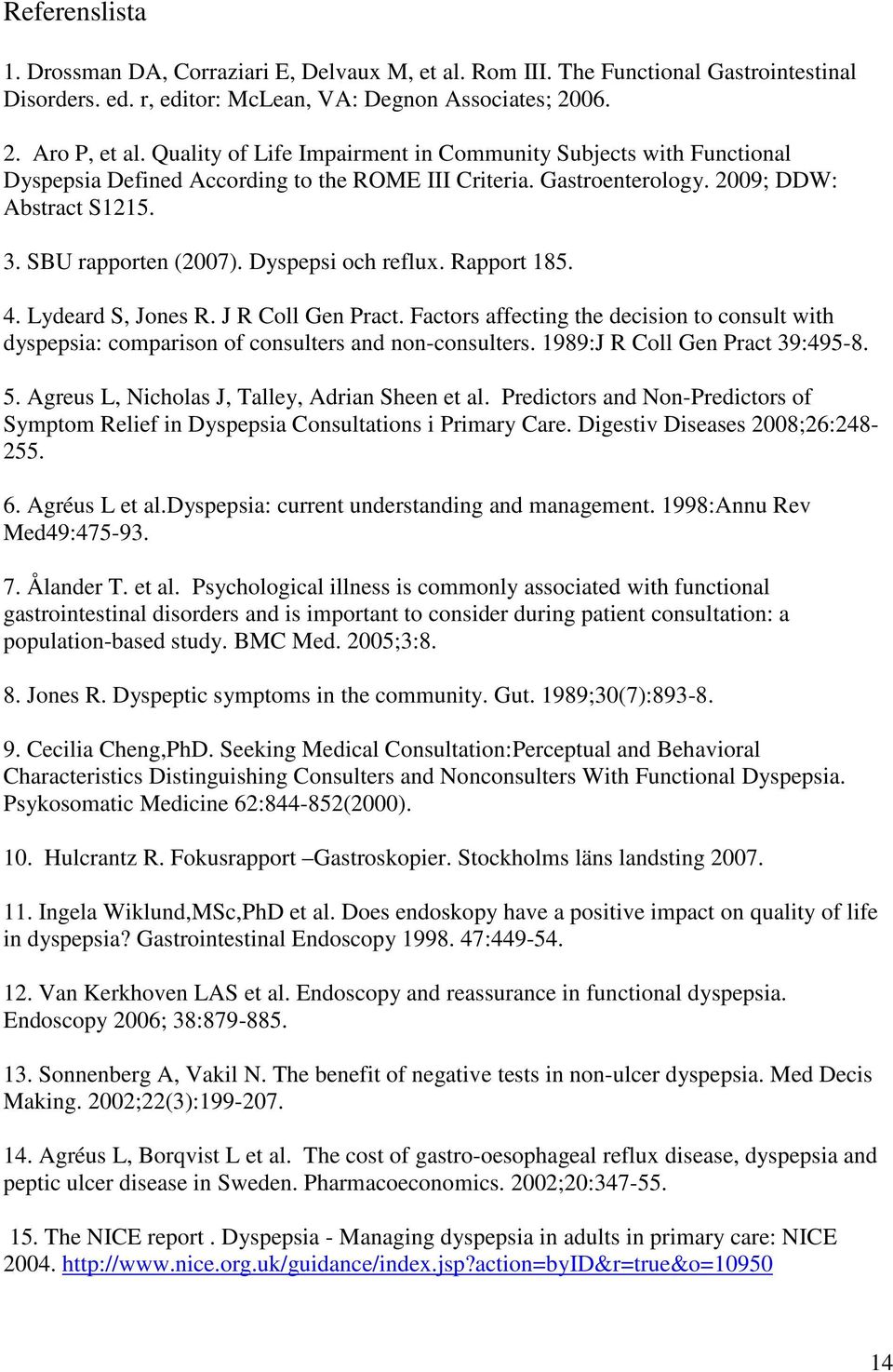 Dyspepsi och reflux. Rapport 185. 4. Lydeard S, Jones R. J R Coll Gen Pract. Factors affecting the decision to consult with dyspepsia: comparison of consulters and non-consulters.