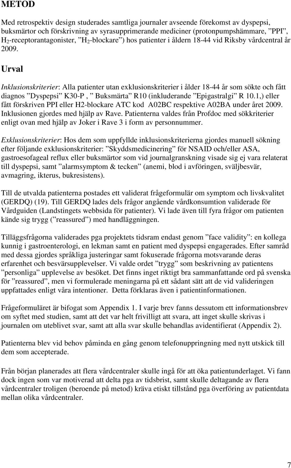 Urval Inklusionskriterier: Alla patienter utan exklusionskriterier i ålder 18-44 år som sökte och fått diagnos Dyspepsi K30-P, Buksmärta R10 (inkluderande Epigastralgi R 10.