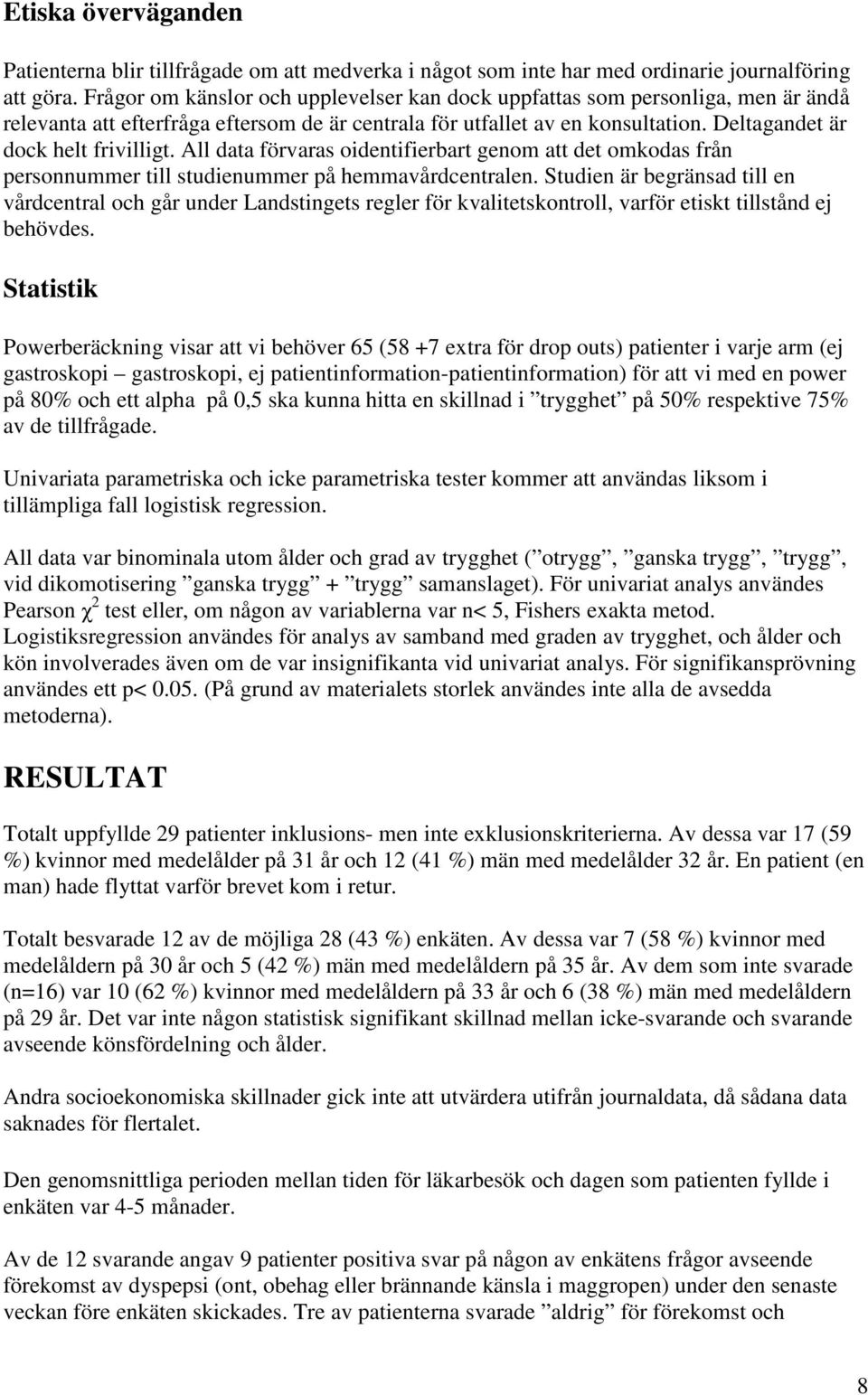 All data förvaras oidentifierbart genom att det omkodas från personnummer till studienummer på hemmavårdcentralen.