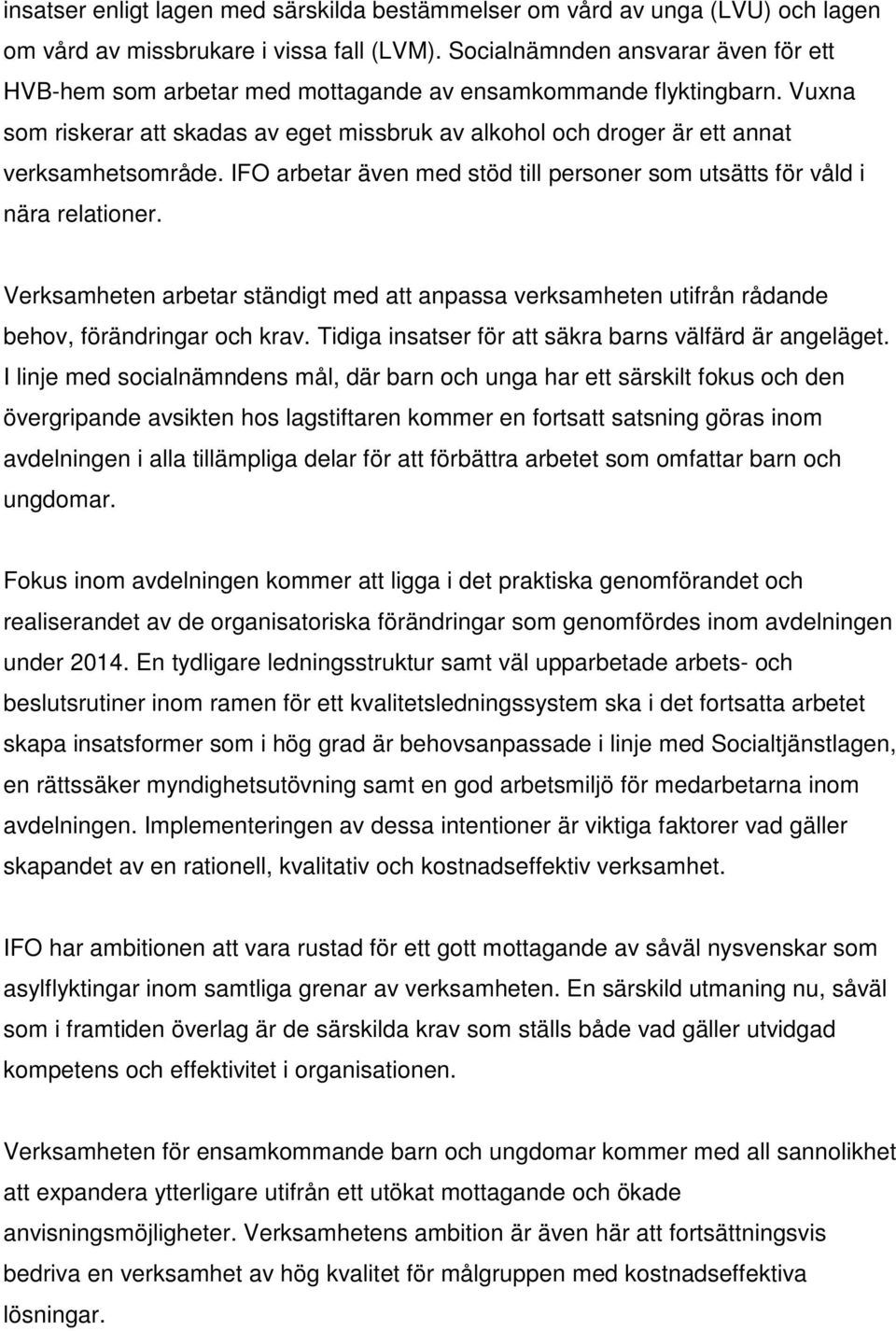 Vuxna som riskerar att skadas av eget missbruk av alkohol och droger är ett annat verksamhetsområde. IFO arbetar även med stöd till personer som utsätts för våld i nära relationer.