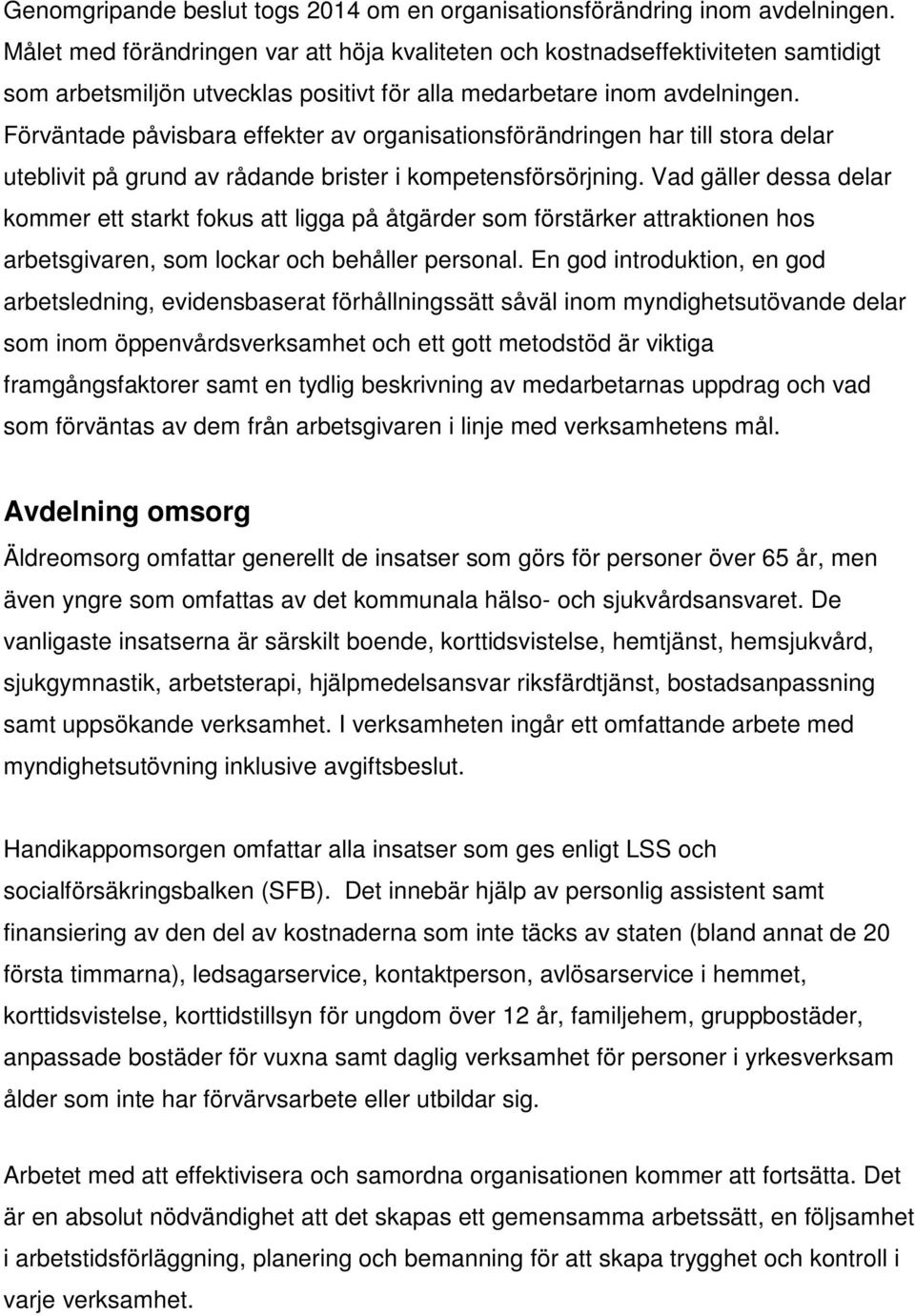 Förväntade påvisbara effekter av organisationsförändringen har till stora delar uteblivit på grund av rådande brister i kompetensförsörjning.