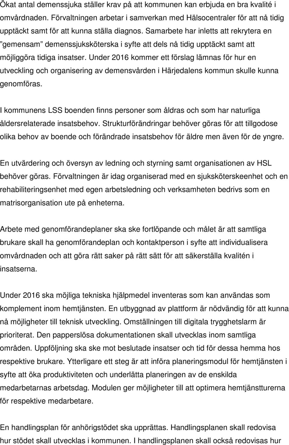 Samarbete har inletts att rekrytera en gemensam demenssjuksköterska i syfte att dels nå tidig upptäckt samt att möjliggöra tidiga insatser.