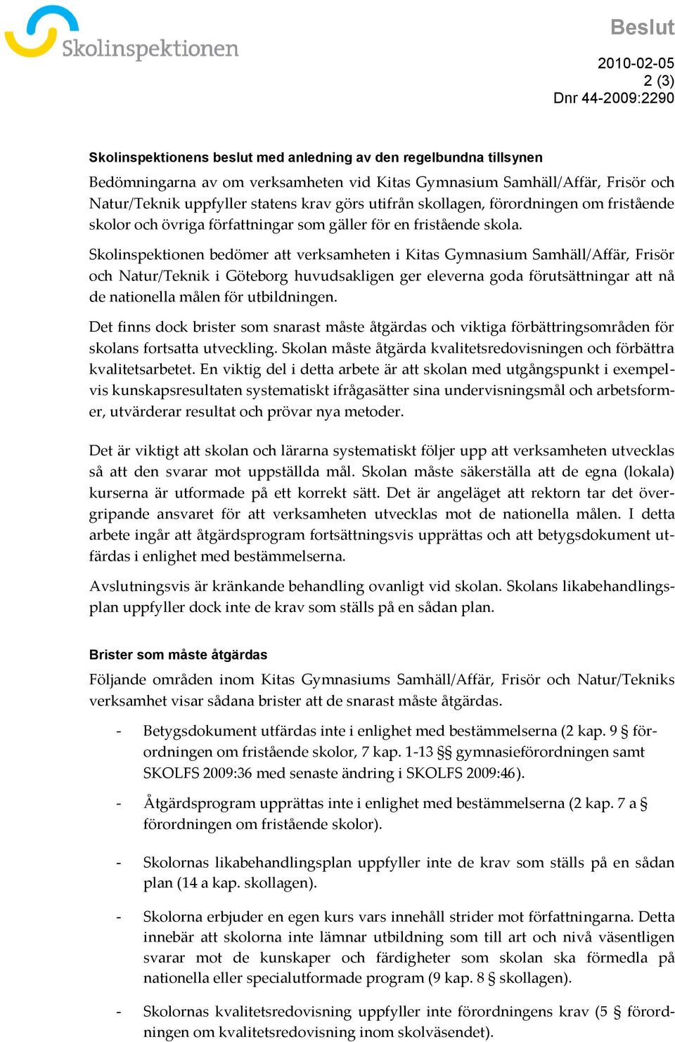 Skolinspektionen bedömer att verksamheten i Kitas Gymnasium Samhäll/Affär, Frisör och Natur/Teknik i Göteborg huvudsakligen ger eleverna goda förutsättningar att nå de nationella målen för