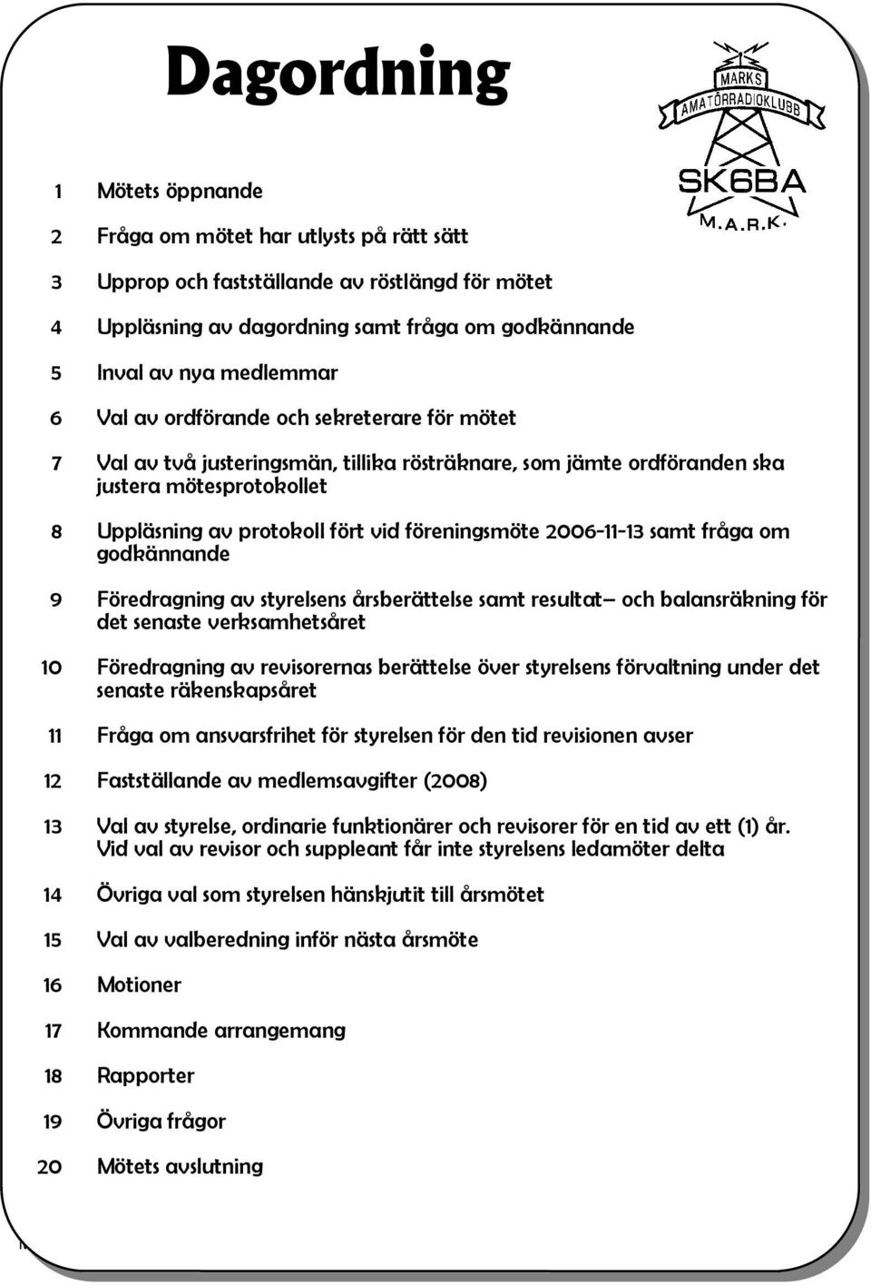 2006-11-13 samt fråga om godkännande 9 Föredragning av styrelsens årsberättelse samt resultat och balansräkning för det senaste verksamhetsåret 10 Föredragning av revisorernas berättelse över