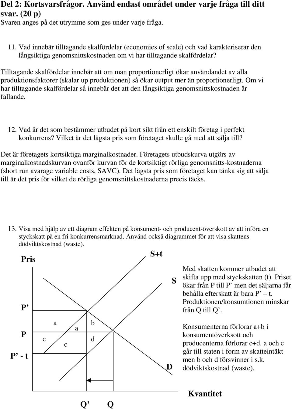 Tilltagande skalfördelar innebär att om man proportionerligt ökar användandet av alla produktionsfaktorer (skalar up produktionen) så ökar output mer än proportionerligt.