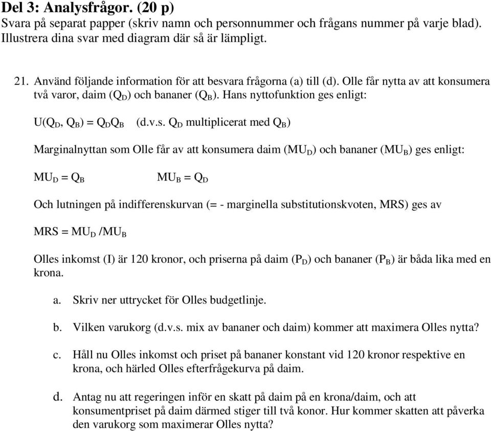 v.s. Q D multiplicerat med Q B ) Marginalnyttan som Olle får av att konsumera daim (MU D ) och bananer (MU B ) ges enligt: MU D = Q B MU B = Q D Och lutningen på indifferenskurvan (= - marginella