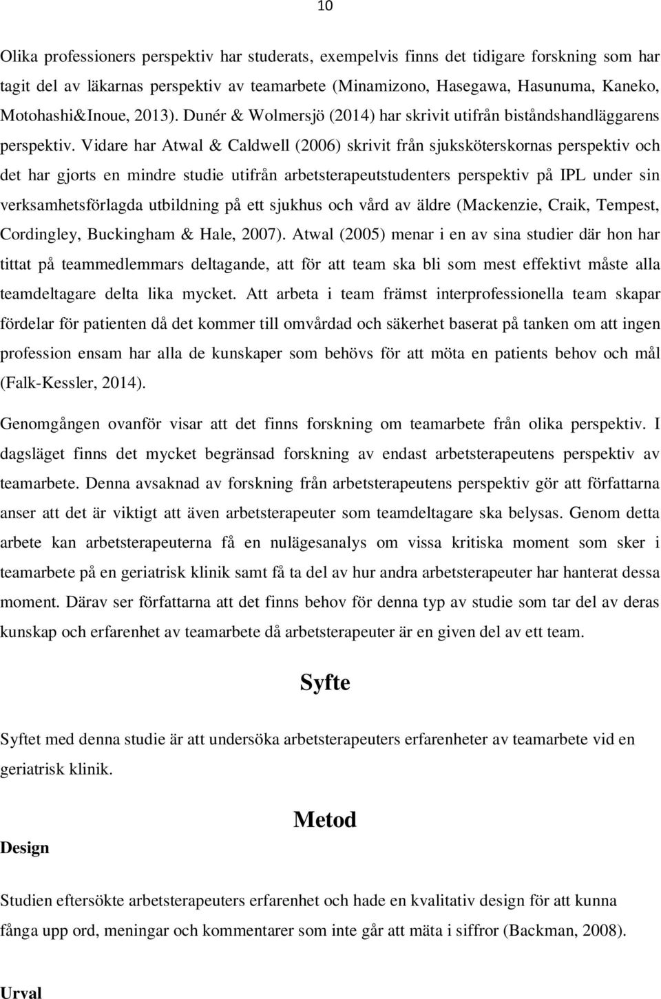 Vidare har Atwal & Caldwell (2006) skrivit från sjuksköterskornas perspektiv och det har gjorts en mindre studie utifrån arbetsterapeutstudenters perspektiv på IPL under sin verksamhetsförlagda