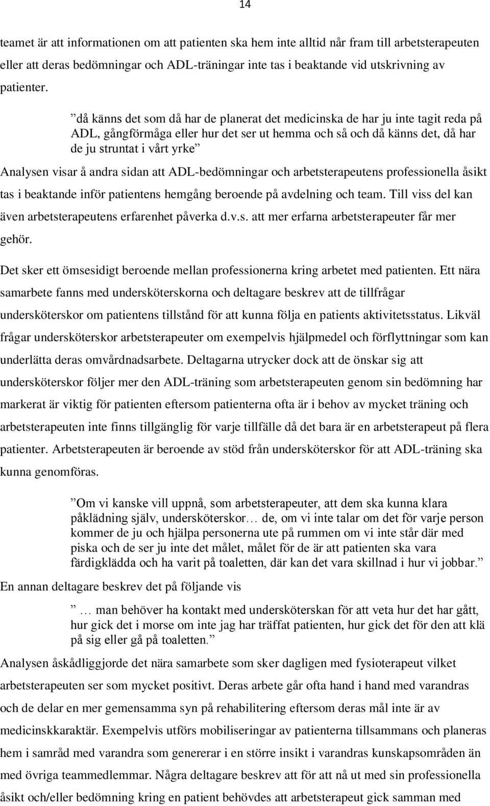 andra sidan att ADL-bedömningar och arbetsterapeutens professionella åsikt tas i beaktande inför patientens hemgång beroende på avdelning och team.