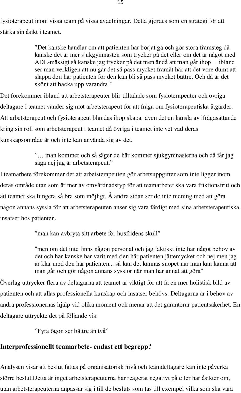 ändå att man går ihop ibland ser man verkligen att nu går det så pass mycket framåt här att det vore dumt att släppa den här patienten för den kan bli så pass mycket bättre.