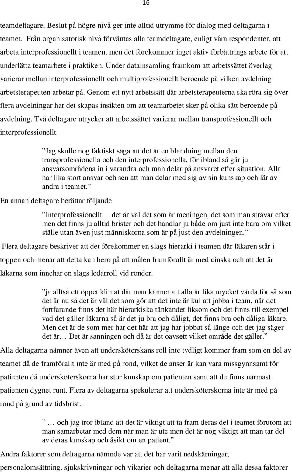 teamarbete i praktiken. Under datainsamling framkom att arbetssättet överlag varierar mellan interprofessionellt och multiprofessionellt beroende på vilken avdelning arbetsterapeuten arbetar på.