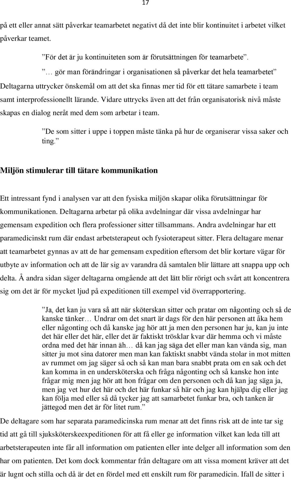 Vidare uttrycks även att det från organisatorisk nivå måste skapas en dialog neråt med dem som arbetar i team. De som sitter i uppe i toppen måste tänka på hur de organiserar vissa saker och ting.