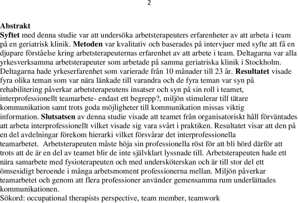 Deltagarna var alla yrkesverksamma arbetsterapeuter som arbetade på samma geriatriska klinik i Stockholm. Deltagarna hade yrkeserfarenhet som varierade från 10 månader till 23 år.