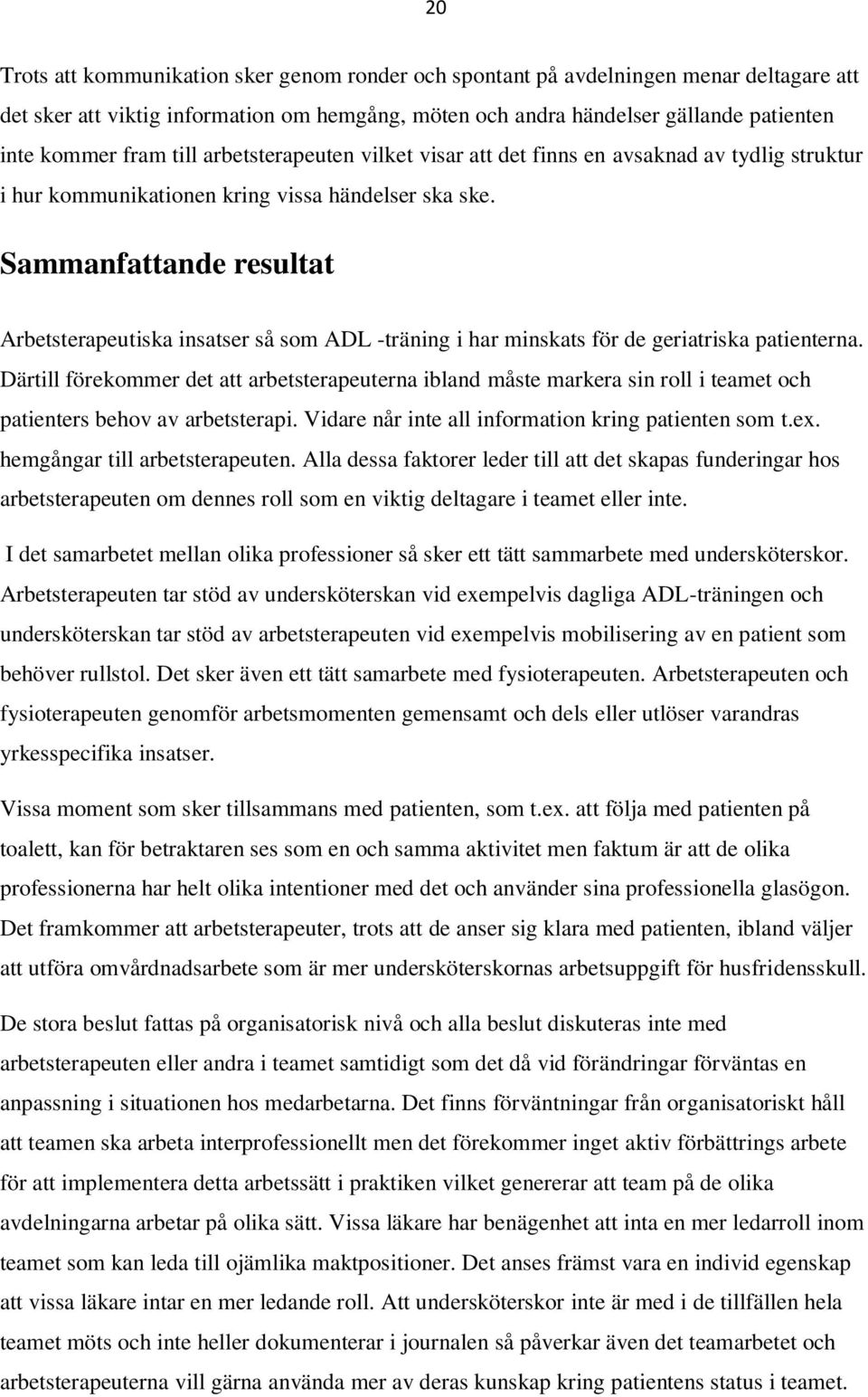 Sammanfattande resultat Arbetsterapeutiska insatser så som ADL -träning i har minskats för de geriatriska patienterna.