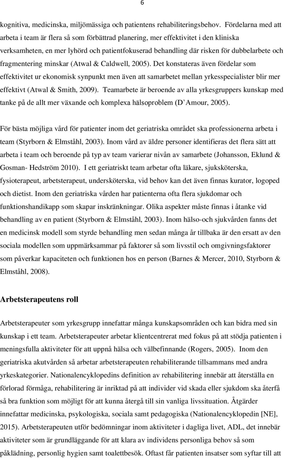 fragmentering minskar (Atwal & Caldwell, 2005).