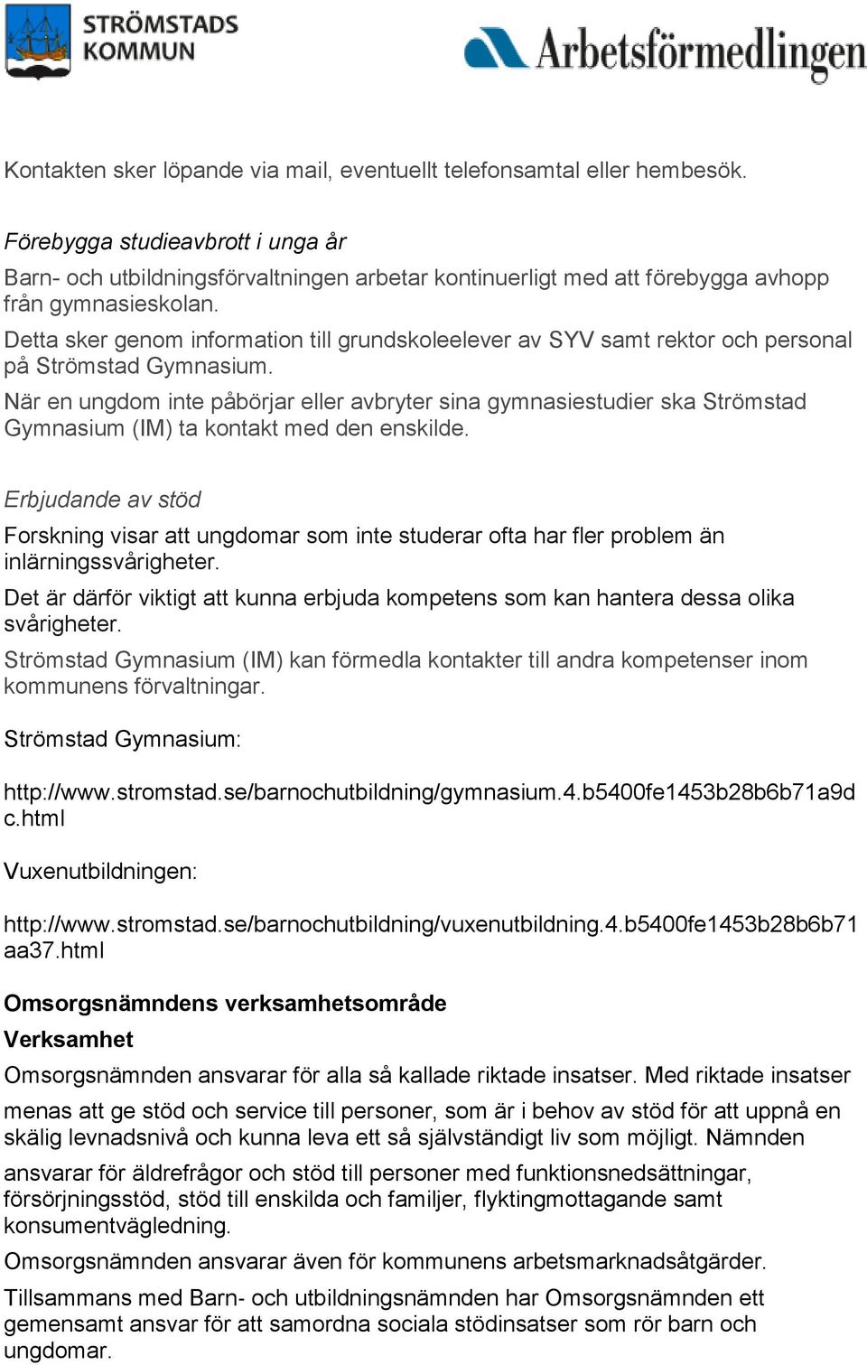 Detta sker genom information till grundskoleelever av SYV samt rektor och personal på Strömstad Gymnasium.