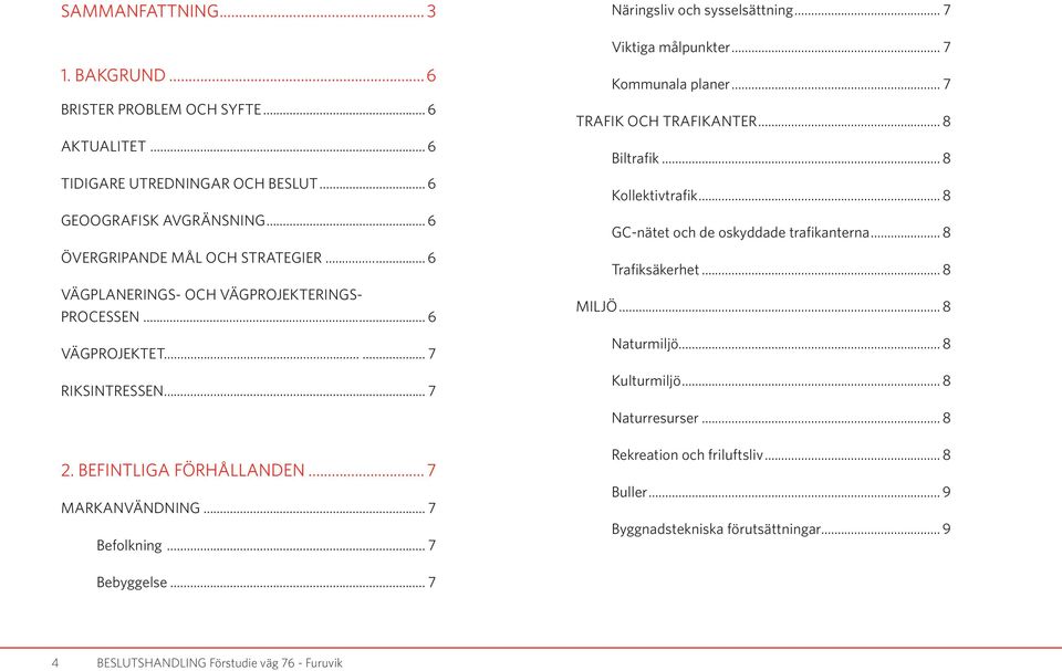 .. 7 TRAFIK OCH TRAFIKANTER... 8 Biltrafik... 8 Kollektivtrafik... 8 GC-nätet och de oskyddade trafikanterna... 8 Trafiksäkerhet... 8 MILJÖ... 8 Naturmiljö... 8 Kulturmiljö... 8 Naturresurser.