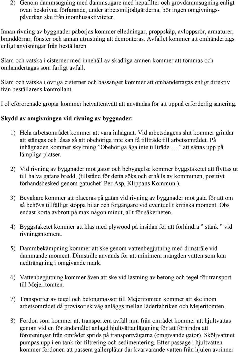 Avfallet kommer att omhändertags enligt anvisningar från beställaren. Slam och vätska i cisterner med innehåll av skadliga ämnen kommer att tömmas och omhändertagas som farligt avfall.