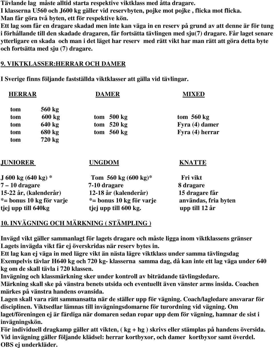 Ett lag som får en dragare skadad men inte kan väga in en reserv på grund av att denne är för tung i förhållande till den skadade dragaren, får fortsätta tävlingen med sju(7) dragare.