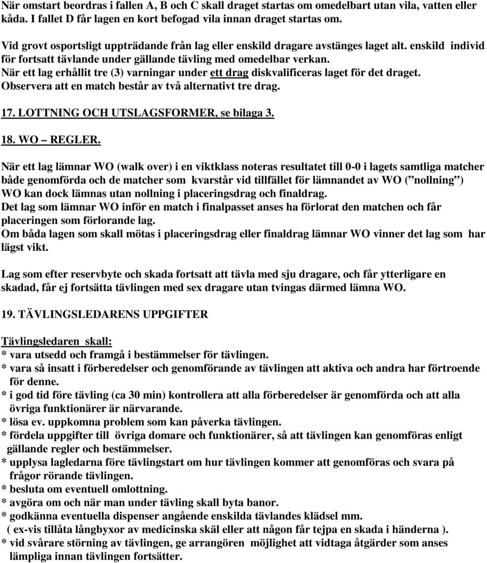 När ett lag erhållit tre (3) varningar under ett drag diskvalificeras laget för det draget. Observera att en match består av två alternativt tre drag. 17. LOTTNING OCH UTSLAGSFORMER, se bilaga 3. 18.