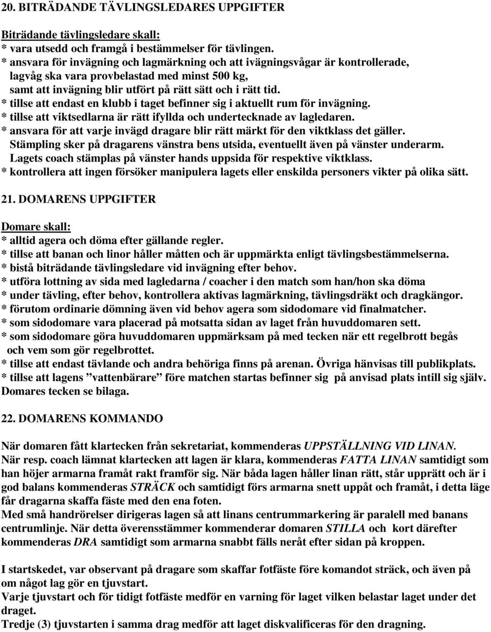 * tillse att endast en klubb i taget befinner sig i aktuellt rum för invägning. * tillse att viktsedlarna är rätt ifyllda och undertecknade av lagledaren.