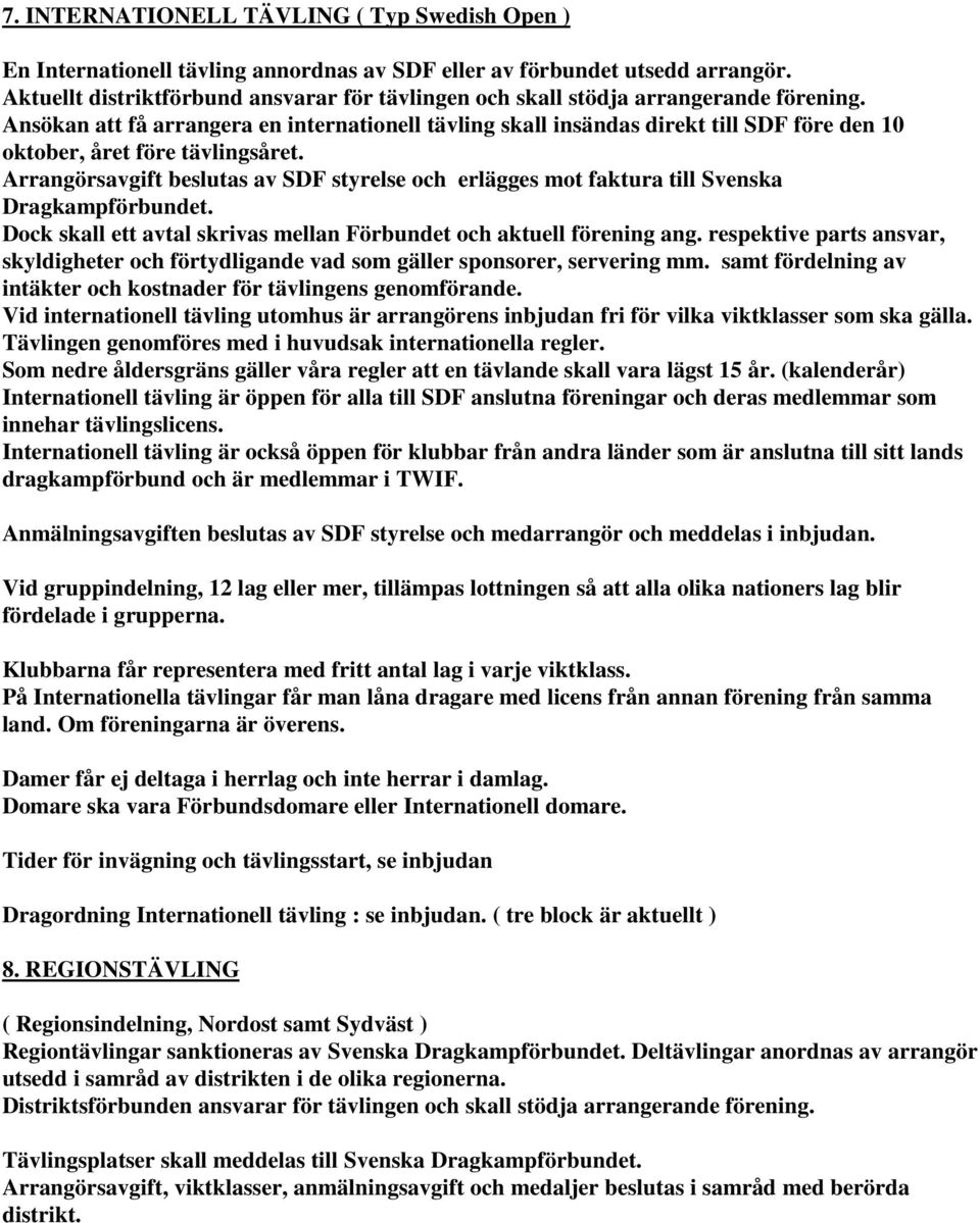 Ansökan att få arrangera en internationell tävling skall insändas direkt till SDF före den 10 oktober, året före tävlingsåret.