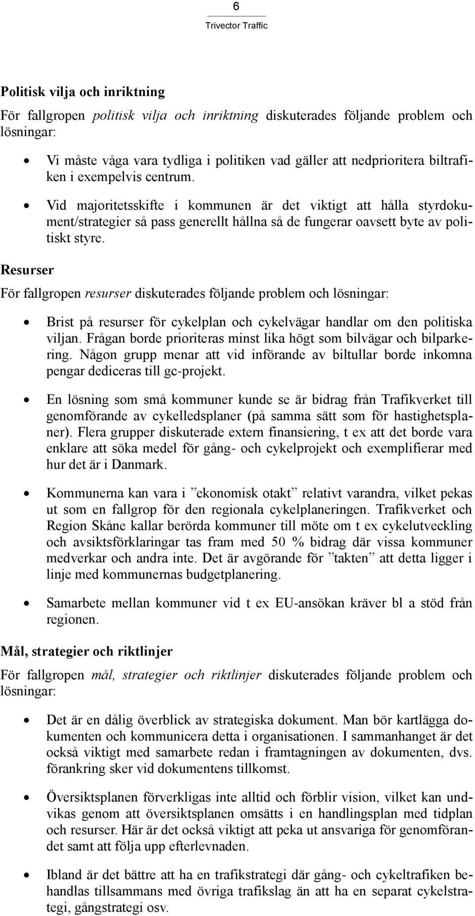 Resurser För fallgropen resurser diskuterades följande problem och lösningar: Brist på resurser för cykelplan och cykelvägar handlar om den politiska viljan.