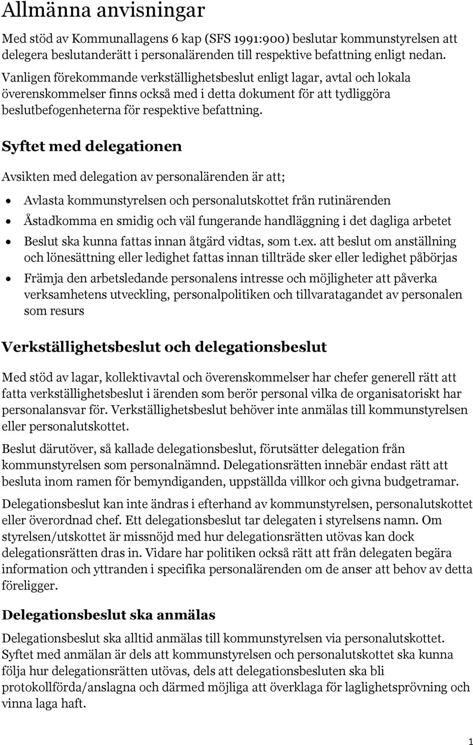 Syftet med delegationen Avsikten med delegation av personalärenden är att; Avlasta styrelsen och personalutskottet från rutinärenden Åstadkomma en smidig och väl fungerande handläggning i det dagliga