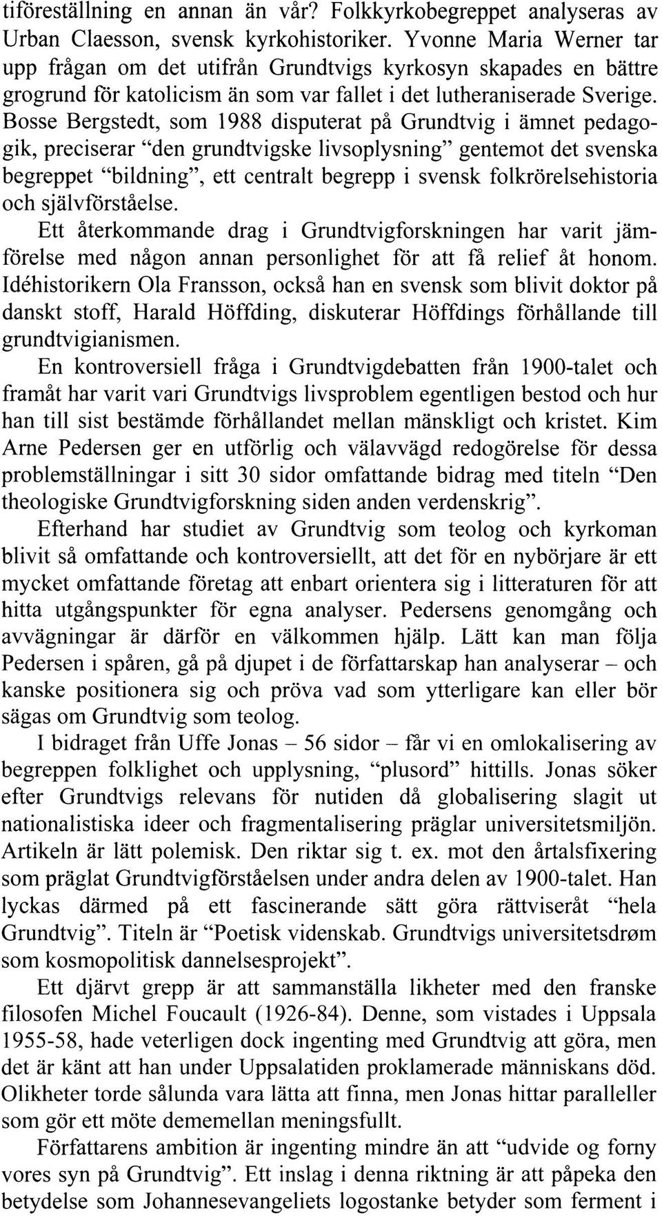 Bosse Bergstedt, som 1988 disputerat på Grundtvig i ämnet pedagogik, preciserar den grundtvigske livsoplysning gentemot det svenska begreppet bildning, ett centralt begrepp i svensk