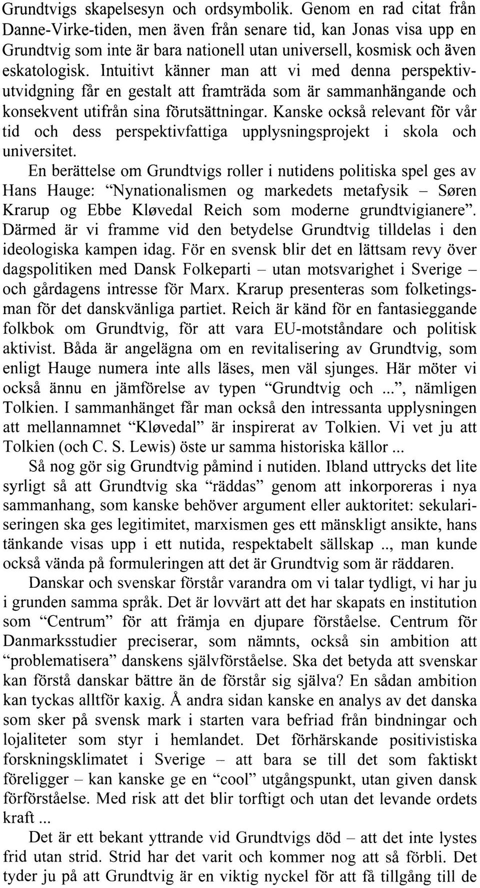 Intuitivt känner man att vi med denna perspektivutvidgning får en gestalt att framträda som är sammanhängande och konsekvent utifrån sina förutsättningar.