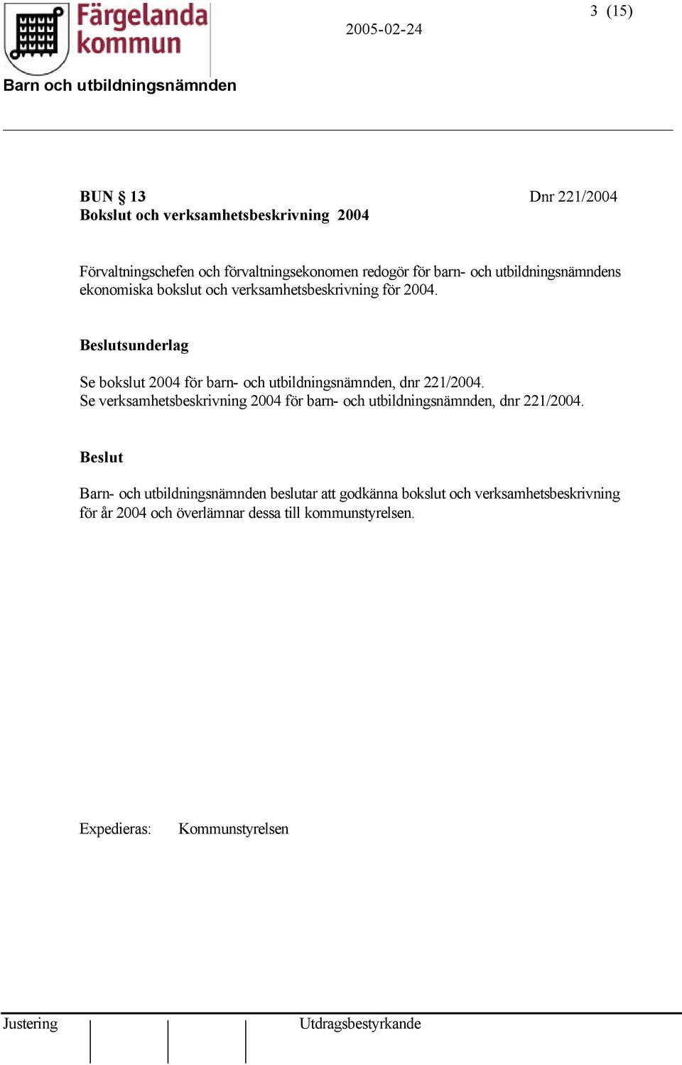 Beslutsunderlag Se bokslut 2004 för barn- och utbildningsnämnden, dnr 221/2004.